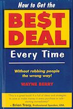 How To Get The Best Deal Everytime: Without rubbing people the wrong way 