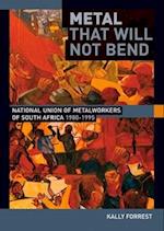 Metal that Will not Bend: The National Union of Metalworkers of South Africa, 1980-1995 