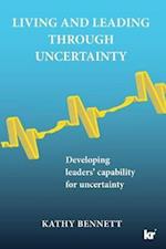 Living and Leading Through Uncertainty: Developing leaders' capability for uncertainty 