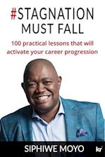 #Stagnation Must Fall: 100 practical lessons that will activate your career progression 