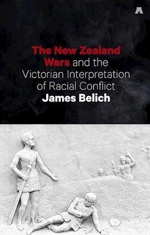 The New Zealand Wars and the Victorian Interpretation of Racial Conflict