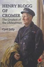 Henry Blogg of Cromer: The Greatest of the Lifeboatmen 