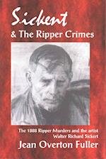 Sickert and the Ripper Crimes: 1888 Ripper Murders and the artist Walter Richard Sickert 