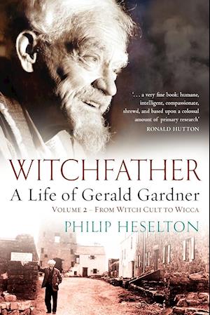 Witchfather - A Life of Gerald Gardner Vol2. From Witch Cult to Wicca