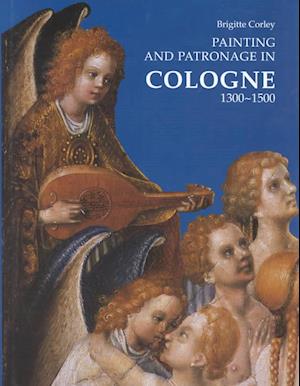 Painting and Patronage in Cologne 1300-1500.