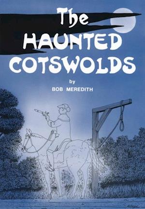 The Haunted Cotswolds : Tales of the Supernatural in The Cotswolds and Gloucestershire