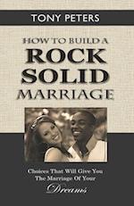 HOW TO BUILD A ROCK SOLID MARRIAGE: Choices That Will Give You the Marriage of your Dreams 