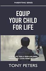 Equip Your Child For Life: Seven Tools Your Children Should Not Leave Home Without 