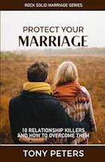 PROTECT YOUR MARRIAGE: 10 RELATIONSHIP KILLERS AND HOW TO OVERCOME THEM 