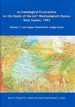 Archaeological Excavations on the Route of the A27 Westhampnett Bypass West Sussex, 1992