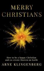 Merry Christians: How to be a happy Christian and co-create Heaven on Earth 