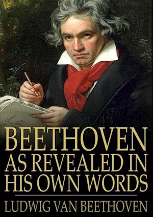 Beethoven, as Revealed in His Own Words