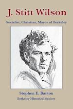 J. Stitt Wilson: Socialist, Christian, Mayor of Berkeley 