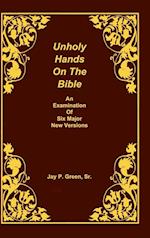 Unholy Hands on the Bible, an Examination of Six Major New Versions, Volume 2 of 3 Volumes