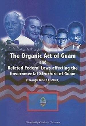 Organic Act of Guam and Related Feeral Laws Affecting the Governmental Structure of Guam Through June 11, 2001