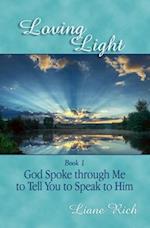 Loving Light Book 1, God Spoke Through Me To Tell You To Speak To Him