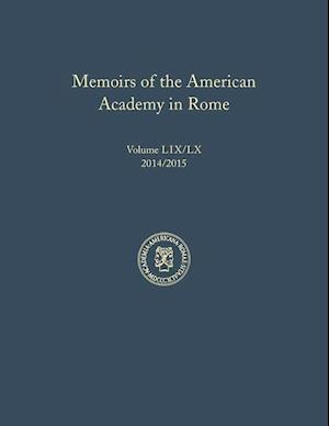 Memoirs of the American Academy in Rome, Vol. 59 (2014) / 60 (2015)