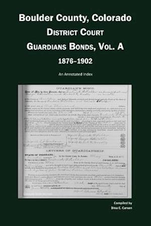 Boulder County, Colorado, District Court Guardians Bonds, Vol. A, 1876-1902