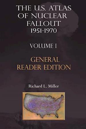 The Us Atlas of Nuclear Fallout 1951-1970 Vol. I Abridged General Reader Edition