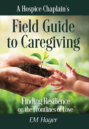 Hospice Chaplain's Fieldguide to Caregiving