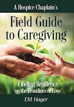 Hospice Chaplain's Fieldguide to Caregiving