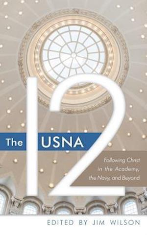 The USNA 12: Following Christ in the Academy, the Navy, and Beyond