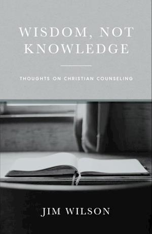 Wisdom Not Knowledge: Thoughts on Christian Counseling