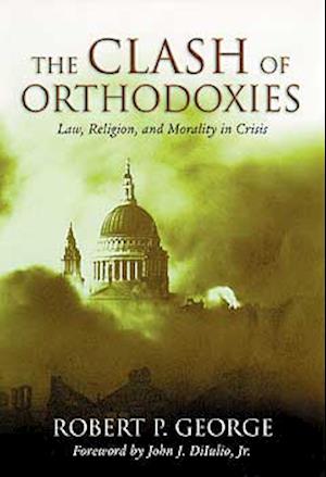 Clash of Orthodoxies: Law Religion & Morality in Crisis