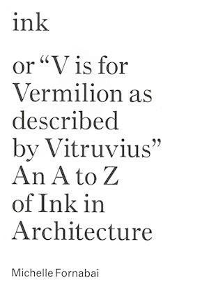 Ink, or "Vis for Vermillion as Described by Vitruvius" – An A to Z of Ink in Architecture