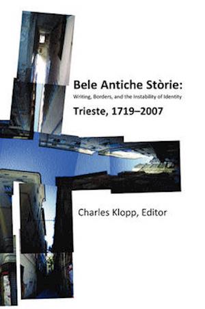 Bele Antiche Storie: Writing, Borders, and the Instability of Identity; Trieste, 1719-2007