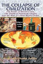 THE COLLAPSE OF CIVILIZATION, The Roots of World Crises, The Death of American Empire & The Rise of a New World Order