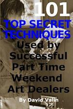 101 Top Secret Techniques Used by Successful Part Time Weekend Art Dealers