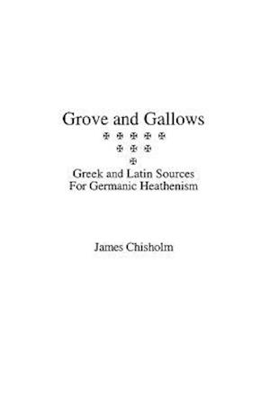 Grove and Gallows: Greek and Latin Sources for Germanic Heathenism