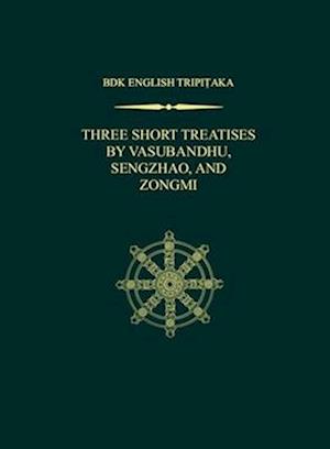 Three Short Treatises by Vasubandhu, Sengzhao, and Zongmi