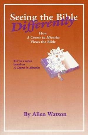 Seeing the Bible Differently: How a Course in Miracles Views the Bible