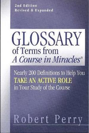 Glossary of Terms from a Course in Miracles: Nearly 200 Definitions to Help You Take an Active Role in Your Study of the Course