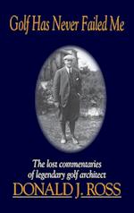 Golf Has Never Failed Me – The Lost Commentaries  Legendary Golf Architect Donald J. Ross