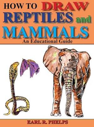 How To Draw Reptiles and Mammals : An Educational Guide