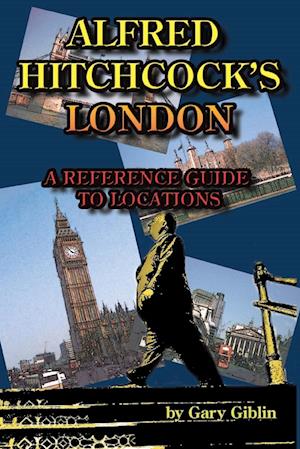 Alfred Hitchcock's London A Reference Guide to Locations