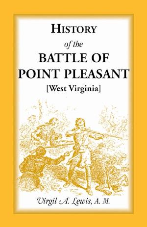 History of the Battle of Point Pleasant [West Virginia] Fought Between White Men & Indians at the Mouth of the Great Kanawha River (Now Point Pleasant