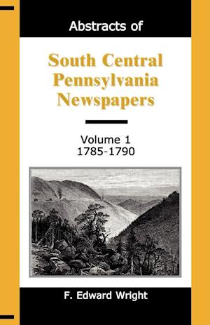 Abstracts of South Central Pennsylvania Newspapers, Volume 1, 1785-1790