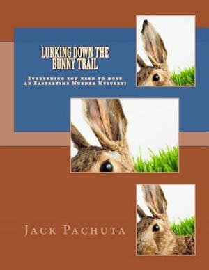 Lurking Down the Bunny Trail: Everything you need to host an Eastertime Murder Mystery!