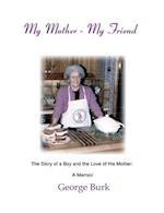 My Mother--My Friend: The story of a boy and the love of his mother: a Memoir 