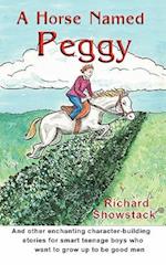 A Horse Named Peggy: and other enchanting character-building stories for smart teenage boys who want to grow up to be good men 