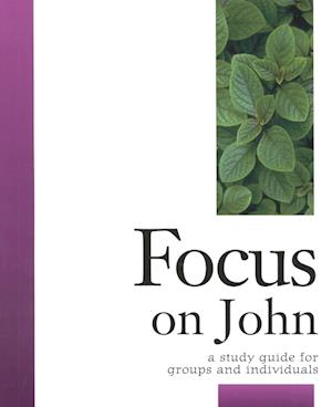 Focus on John: A Study Guide for Groups and Individuals