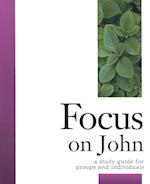 Focus on John: A Study Guide for Groups and Individuals 