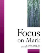 Focus on Mark: A Study Guide for Groups and Individuals 