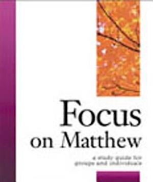 Focus on Matthew: A Study Guide for Groups and Individuals