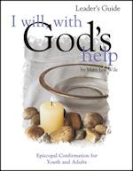 I Will, with God's Help Leader's Guide: Episcopal Confirmation for Youth and Adults 