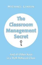 The Classroom Management Secret: And 45 Other Keys to a Well-Behaved Class 